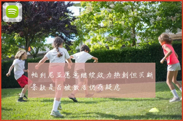 帕利尼亚愿意继续效力热刺但买断条款是否被激活仍存疑虑