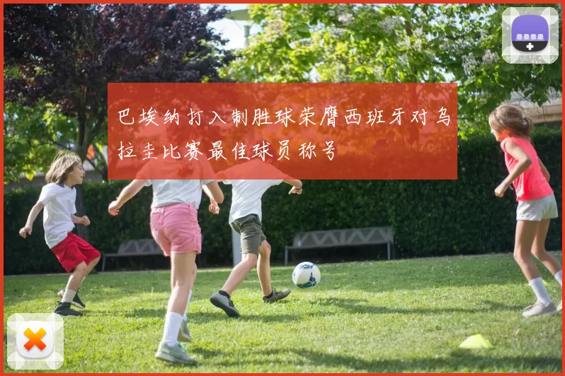 巴埃纳打入制胜球荣膺西班牙对乌拉圭比赛最佳球员称号